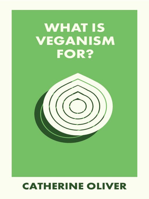 Title details for What Is Veganism For? by Catherine Oliver - Available